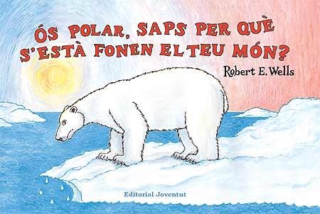 OS POLAR, SAPS PER QUE S'ESTA FONENT EL TEU MON? | 9788426137333 | ROBERT E. WELLS