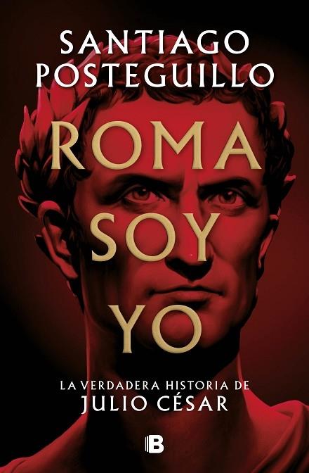 ROMA SOY YO   LA VERDADERA HISTORIA DE JULIO CESAR | 9788466671781 | SANTIAGO POSTEGUILLO