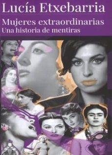 MUJERES EXTRAORDINARIAS UNA HISTORIA DE MENTIDAS | 9788409144747 | LUCIA ETXEBARRIA