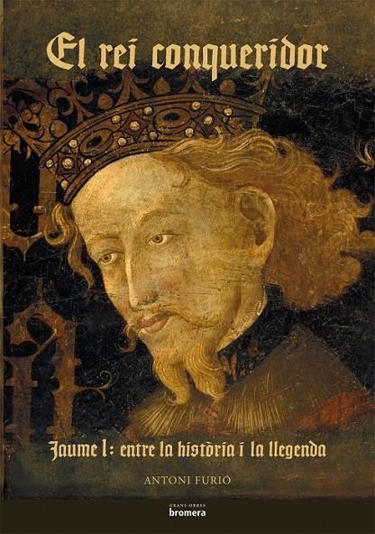 EL REI CONQUERIDOR . JAUME I ENTRE LA HISTORIA I LA LLEGENDA | 9788498242492 | ANTONI FURIÓ