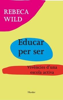 EDUCAR PER SER . VIVENCIES D'UNA ESCOLA ACTIVA | 9788425431388 | REBECA WILD