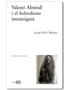 VALENTI ALMIRALL I EL FEDERALISME INTRANSIGENT | 9788495916488 | JOSEP PICH MITJANA