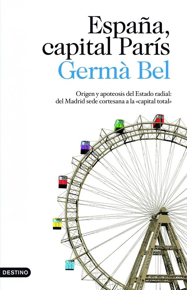 ESPAÑA , CAPITAL PARIS ORIGEN Y APOTEOSIS DEL ESTADO RADIAL | 9788423343140 | GERMA BEL