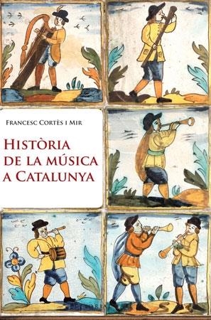 HISTORIA DE LA MUSICA A CATALUNYA | 9788415267003 | FRANCESC CORTES MIR