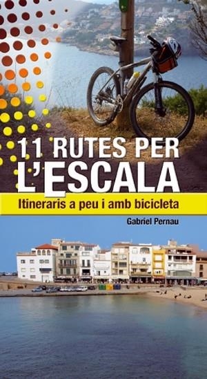 11 RUTES PER L'ESCALA. ITINERARIS A PEU I AMB BICICLETA | 9788497918824 | GABRIEL PERNAU