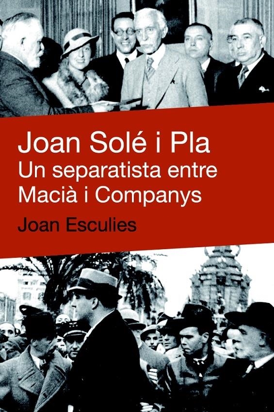 JOAN SOLE I PLA. UN SEPARATISTA ENTRE MACIA I COMPANYS | 9788492440634 | JOAN ESCULIES