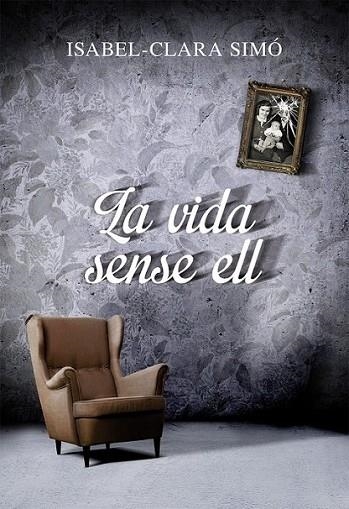 LA VIDA SENSE ELL | 9788490261675 | ISABEL CLARA SIMO