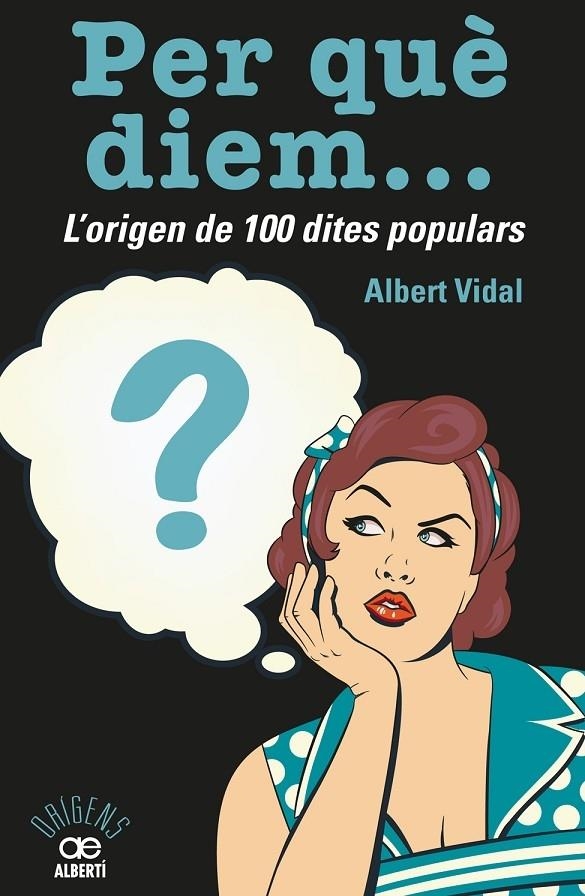 PER QUE DIEM... L'ORIGEN DE 100 DITES POPULARS | 9788472461536 | ALBERT VIDAL