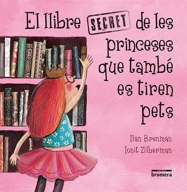 EL LLIBRE SECRET D ELES PRINCESES QUE TAMBE ES TIREN PETS | 9788416844289 | ILAN BRENMAN /IONIT ZILBERMAN