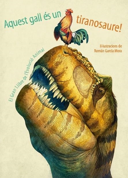 AQUEST GALL ES UN TIRANOSAURE! EL GRAN LLIBRE DE L'EVOLUCIO | 9788468253534 | ROMAN GARCIA MORA (IL·LUSTRACIONS)