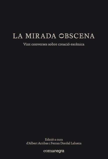 LA MIRADA OBSCENA   VINT CONVERSES SOBRE CREACIO ESCENICA | 9788417188153 | ALBERT ARRIBAS / FERRAN DORDAL (ED)